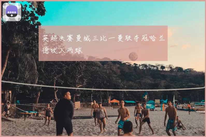 英超决赛曼城三比一曼联夺冠哈兰德攻入两球