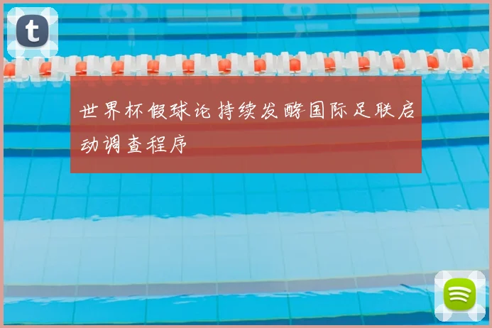 世界杯假球论持续发酵国际足联启动调查程序