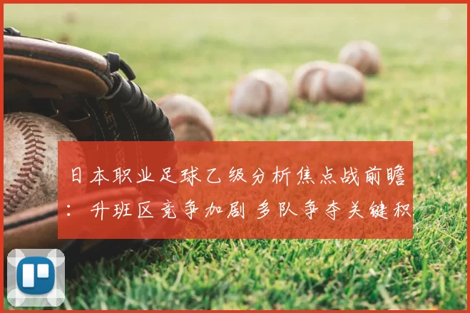 日本职业足球乙级分析焦点战前瞻：升班区竞争加剧 多队争夺关键积分