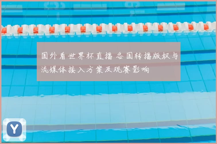 国外看世界杯直播 各国转播版权与流媒体接入方案及观赛影响