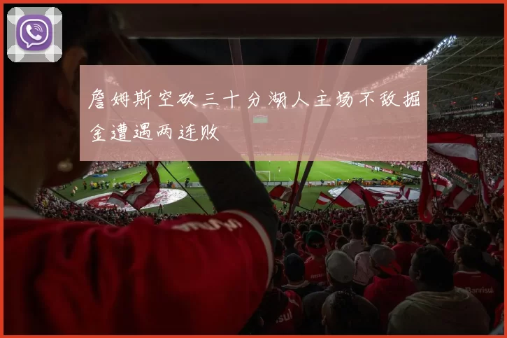 詹姆斯空砍三十分湖人主场不敌掘金遭遇两连败