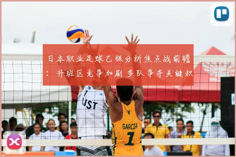 日本职业足球乙级分析焦点战前瞻：升班区竞争加剧 多队争夺关键积分