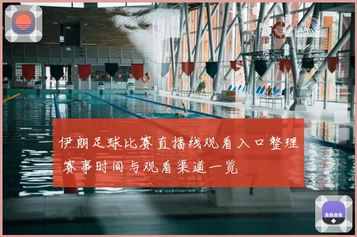 伊朗足球比赛直播线观看入口整理 赛事时间与观看渠道一览